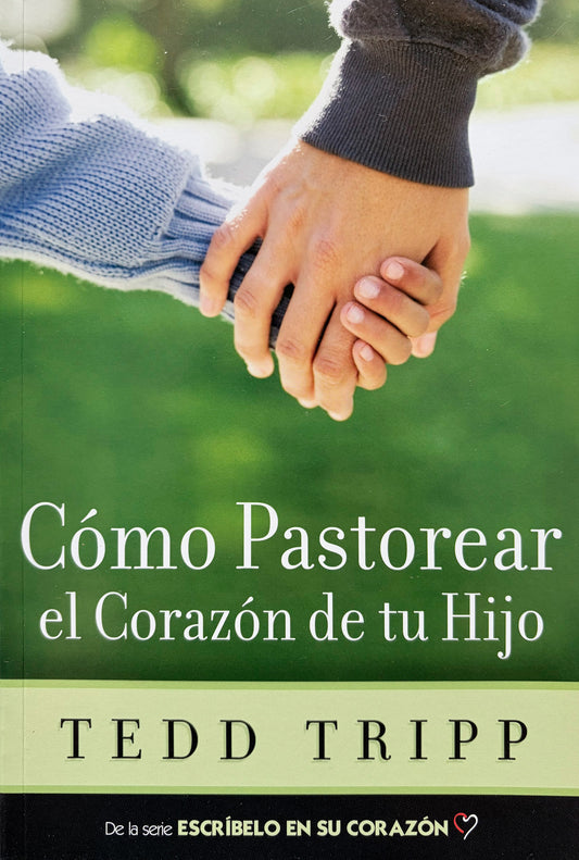 Cómo Pastorear el Corazón de Tu Hijo